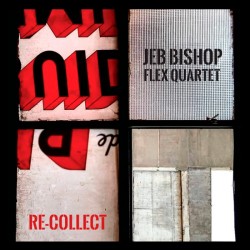 Jeb Bishop Flex Quartet – Re-Collect