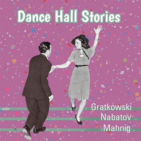 Gratkowski - Nabatov - Mahnig: Dance Hall Stories