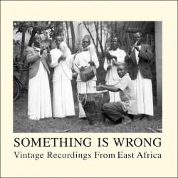 Something Is Wrong: Songs from East Africa 1952-7