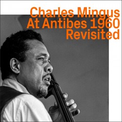 Charles Mingus at Antibes 1960 Revisited