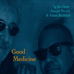 Joseph Bowie & Adam Rudolph: Good Medicine