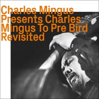 Presents Charles Mingus To Pre Bird-Revisited